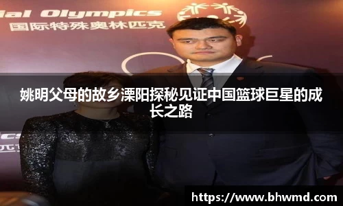 姚明父母的故乡溧阳探秘见证中国篮球巨星的成长之路